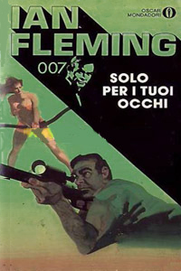 Ian Fleming - Solo per i tuoi occhi (For Your Eyes Only, 1960): Un colpo di pistola, Paesaggio e morte, Delitto in Giamaica, Solo per i tuoi occhi, Una coppia felice, Un quantum di sicurezza, Affare pericoloso, Rischio, La quinta signora Krest, La rarità Hildebrand