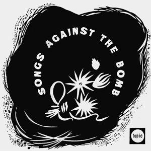 Songs against the Bomb - canzoni nate nell’ambito del movimento britannico Campaign for Nuclear Disarmament (CND) e cantate durante le marce di protesta da Aldermaston, sede dell’Atomic Weapons Establishment (AWE), a Londra che si tennero dal 1958 al 1964