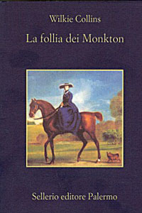 Wilkie Collins - La follia dei Monkton (Mad Monkton, 1855), Leonardo, 1965 (in 5 Romanzi brevi del mistero); Sellerio, 2007, 2018; o Il folle Monkton (in Horror Story 4 ), Garden, 1990; o Monkton il pazzo, Re Enzo, 1999
