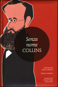 Wilkie Collins - Senza nome (No Name, 1862) Fazi, 1999, 2015; Newton C., 2016