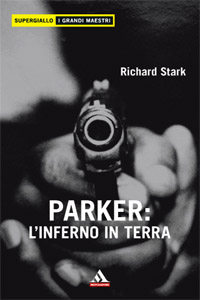 Richard Stark - Parker: L'inferno in terra (2008): Anonima carogne, Liquidate quel Parker!, Parker: a ferro e a fuoco